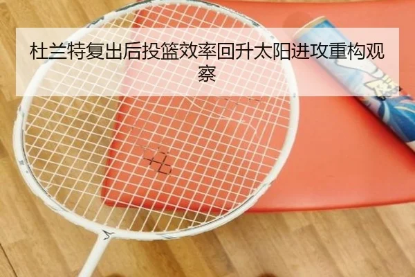 杜兰特复出后投篮效率回升太阳进攻重构观察